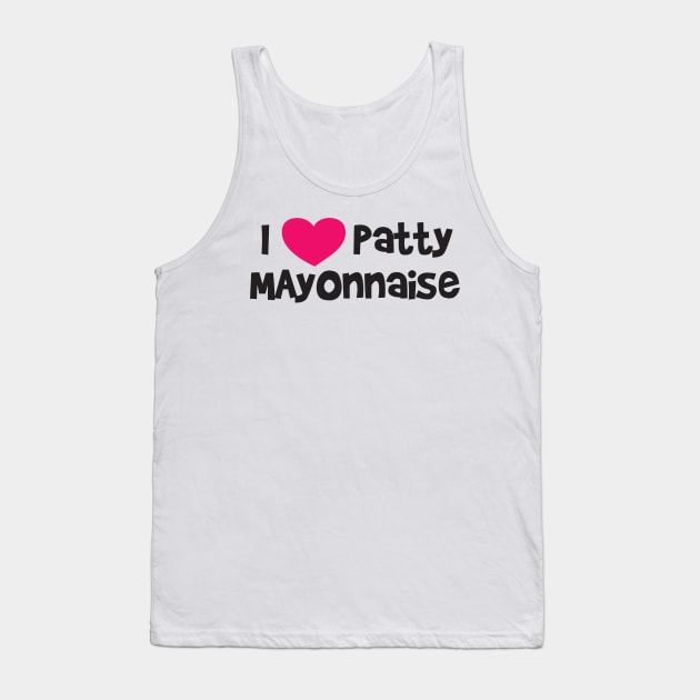 I LOVE PATTY MAYONNAISE Tank Top by Ramateeshop